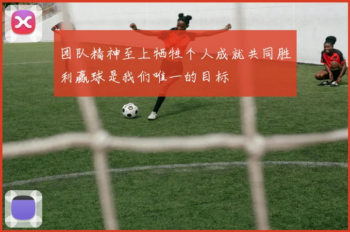 团队精神至上牺牲个人成就共同胜利赢球是我们唯一的目标